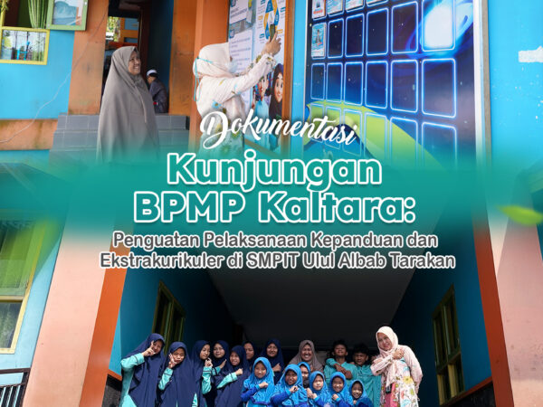 BPMP Kaltara Kunjungi SMPIT Ulul Albab Tarakan: Penguatan Kepanduan dan Ekstrakurikuler Menuju Anak Indonesia Hebat